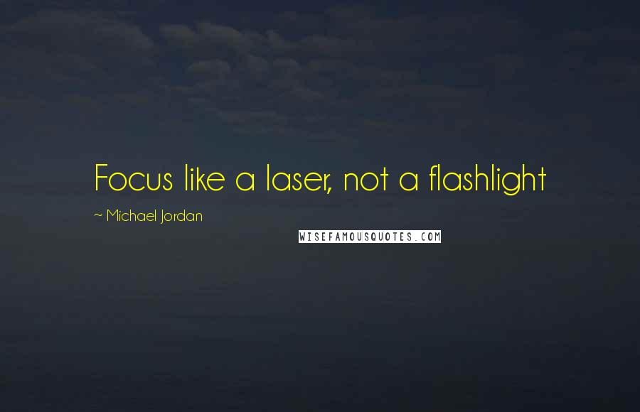 Michael Jordan Quotes: Focus like a laser, not a flashlight