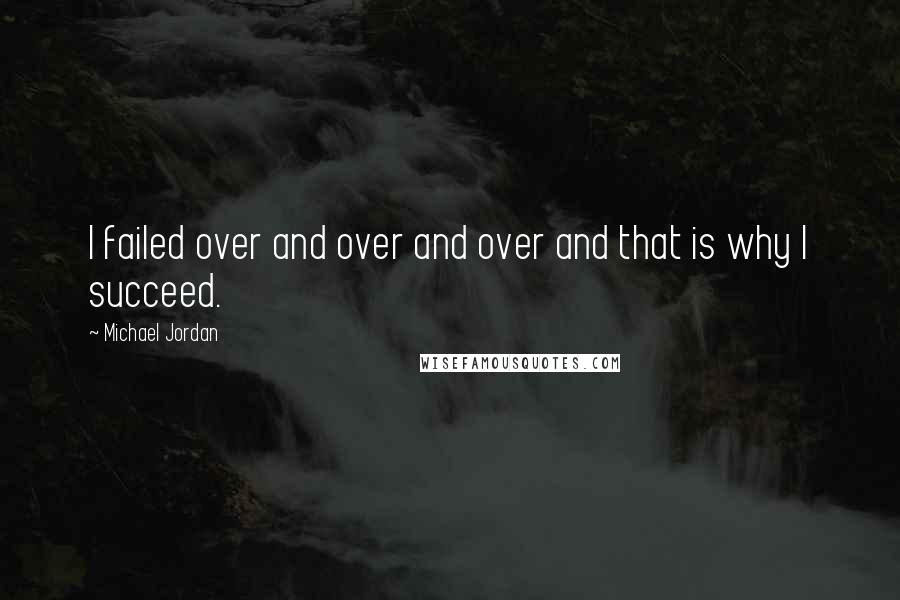 Michael Jordan Quotes: I failed over and over and over and that is why I succeed.
