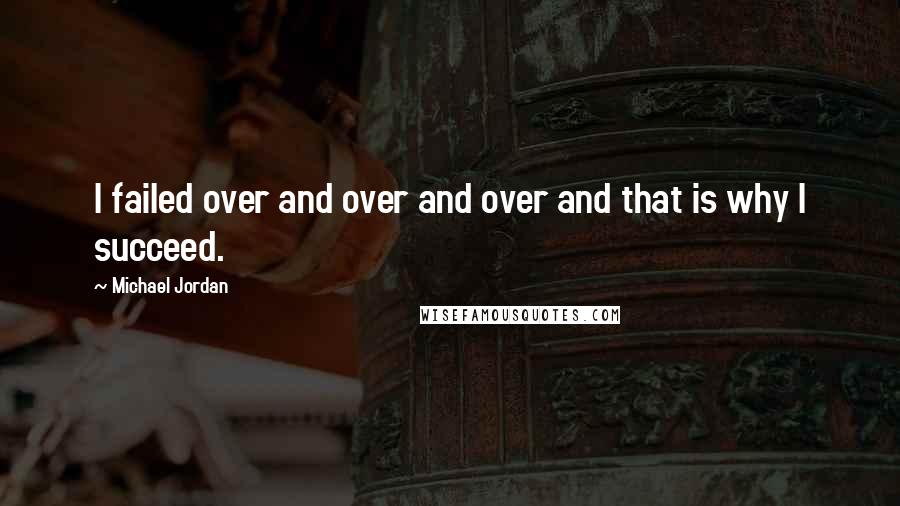 Michael Jordan Quotes: I failed over and over and over and that is why I succeed.