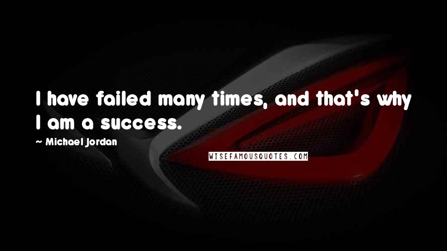 Michael Jordan Quotes: I have failed many times, and that's why I am a success.