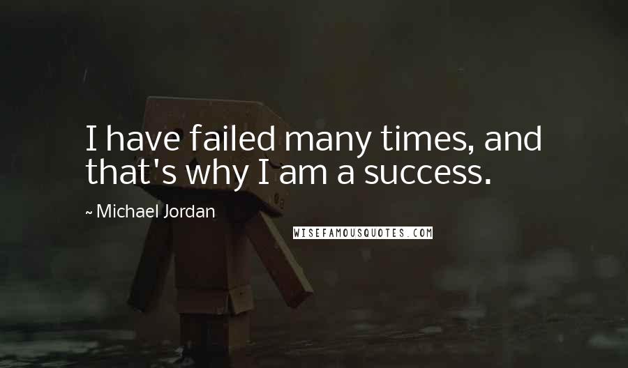Michael Jordan Quotes: I have failed many times, and that's why I am a success.