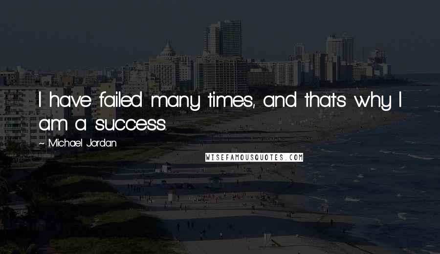 Michael Jordan Quotes: I have failed many times, and that's why I am a success.