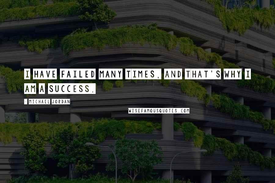 Michael Jordan Quotes: I have failed many times, and that's why I am a success.