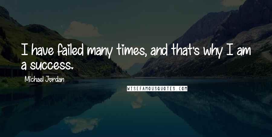 Michael Jordan Quotes: I have failed many times, and that's why I am a success.