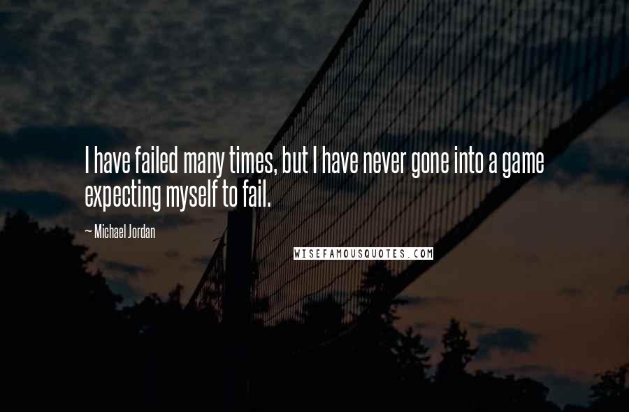 Michael Jordan Quotes: I have failed many times, but I have never gone into a game expecting myself to fail.