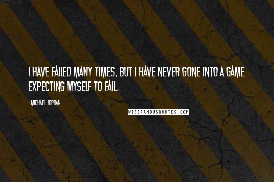 Michael Jordan Quotes: I have failed many times, but I have never gone into a game expecting myself to fail.