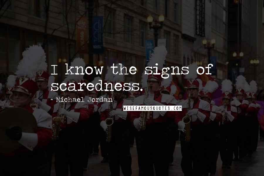 Michael Jordan Quotes: I know the signs of scaredness.