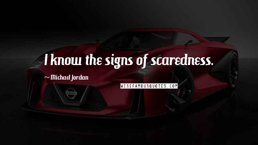 Michael Jordan Quotes: I know the signs of scaredness.