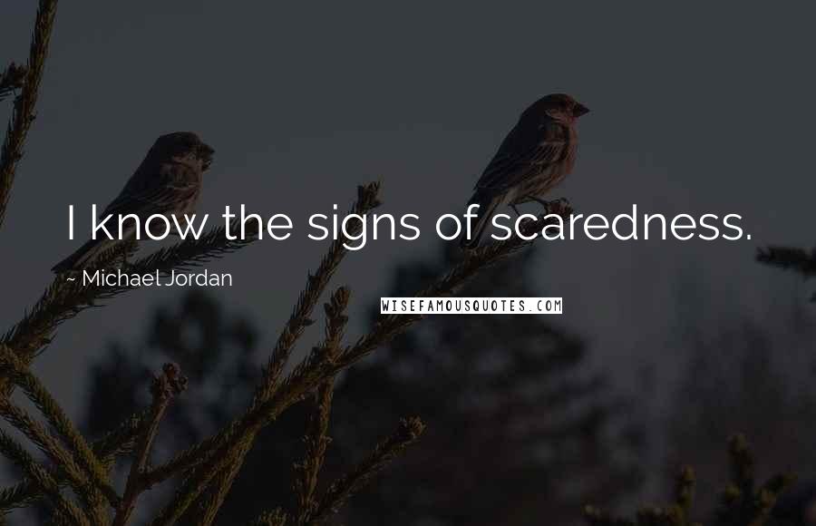 Michael Jordan Quotes: I know the signs of scaredness.