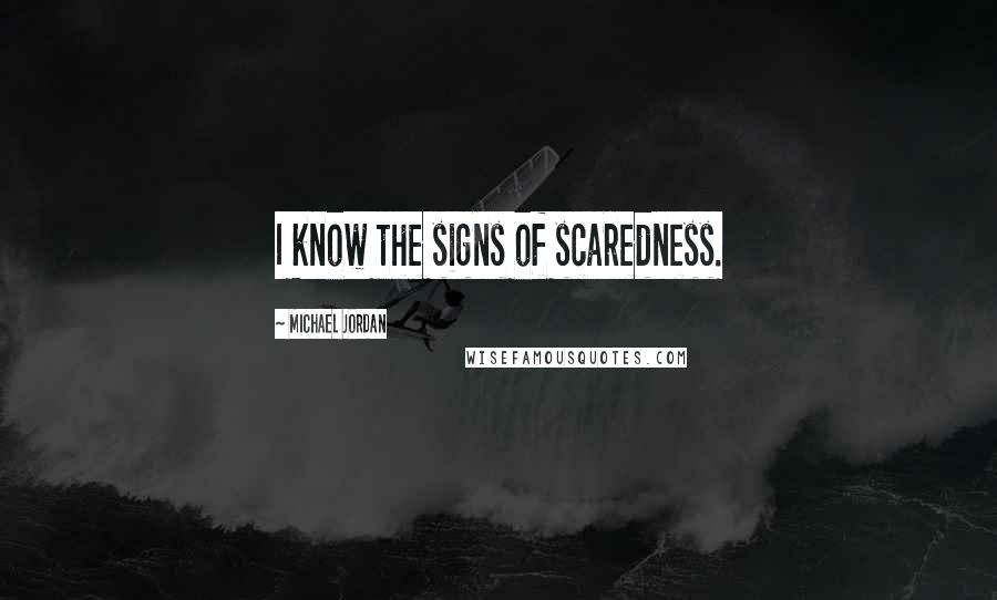 Michael Jordan Quotes: I know the signs of scaredness.