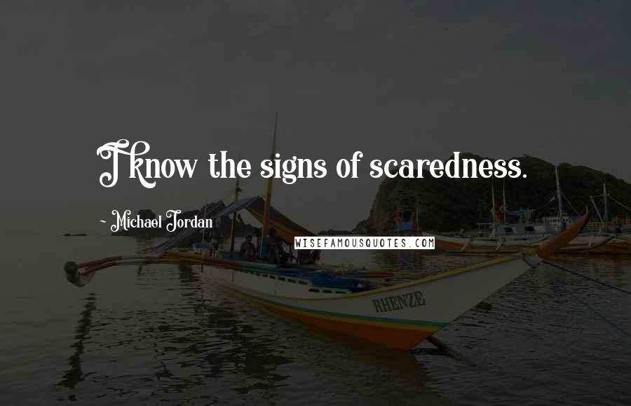 Michael Jordan Quotes: I know the signs of scaredness.