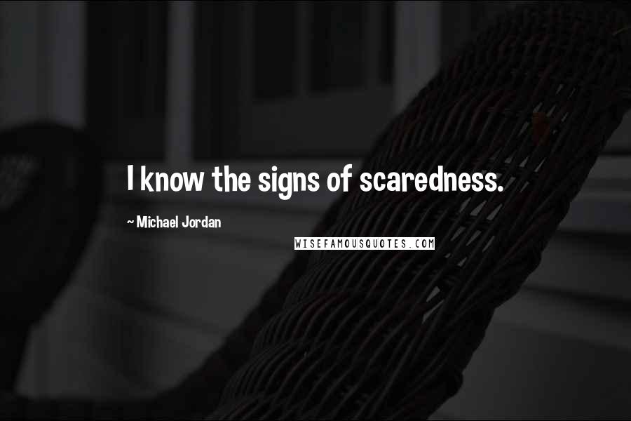 Michael Jordan Quotes: I know the signs of scaredness.