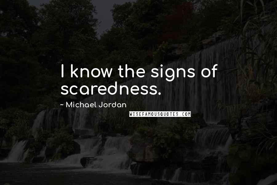 Michael Jordan Quotes: I know the signs of scaredness.