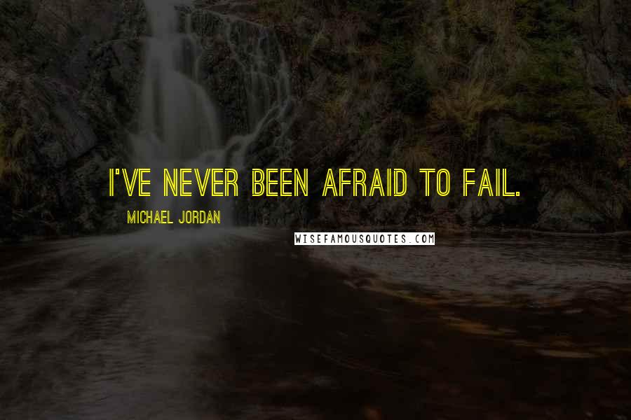 Michael Jordan Quotes: I've never been afraid to fail.