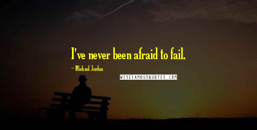 Michael Jordan Quotes: I've never been afraid to fail.