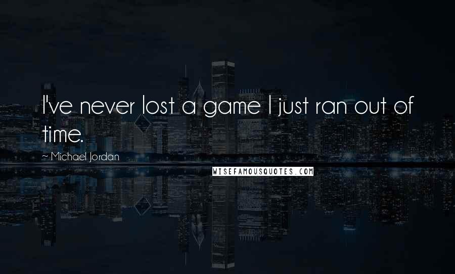 Michael Jordan Quotes: I've never lost a game I just ran out of time.