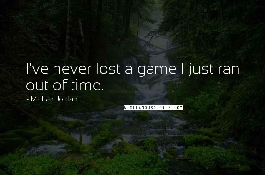 Michael Jordan Quotes: I've never lost a game I just ran out of time.