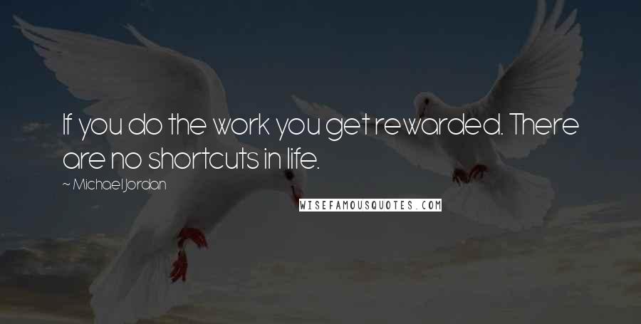 Michael Jordan Quotes: If you do the work you get rewarded. There are no shortcuts in life.