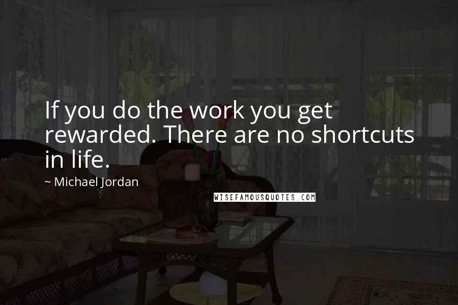 Michael Jordan Quotes: If you do the work you get rewarded. There are no shortcuts in life.