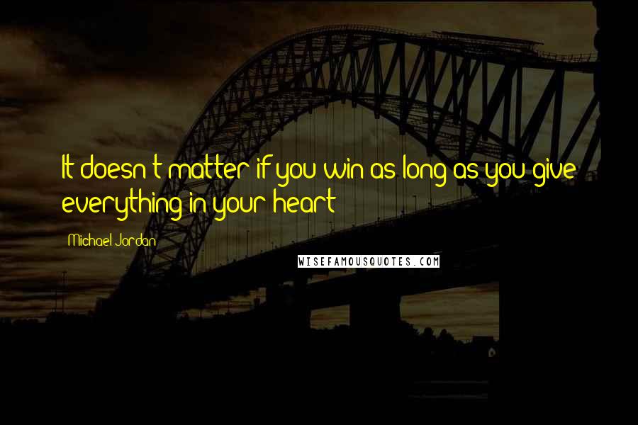Michael Jordan Quotes: It doesn't matter if you win as long as you give everything in your heart