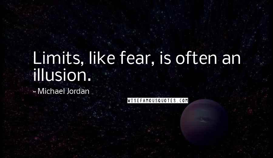 Michael Jordan Quotes: Limits, like fear, is often an illusion.