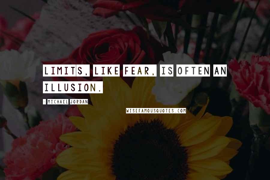 Michael Jordan Quotes: Limits, like fear, is often an illusion.