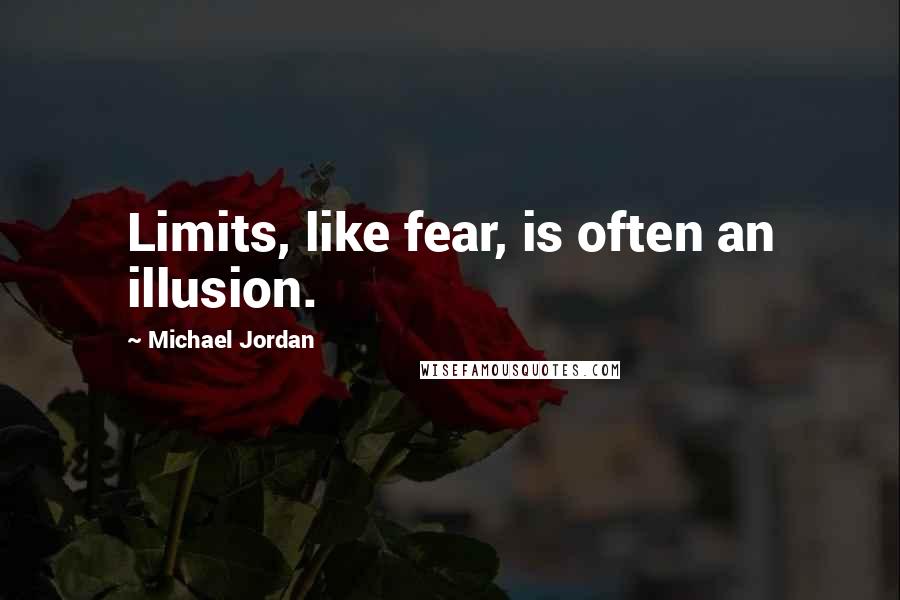 Michael Jordan Quotes: Limits, like fear, is often an illusion.