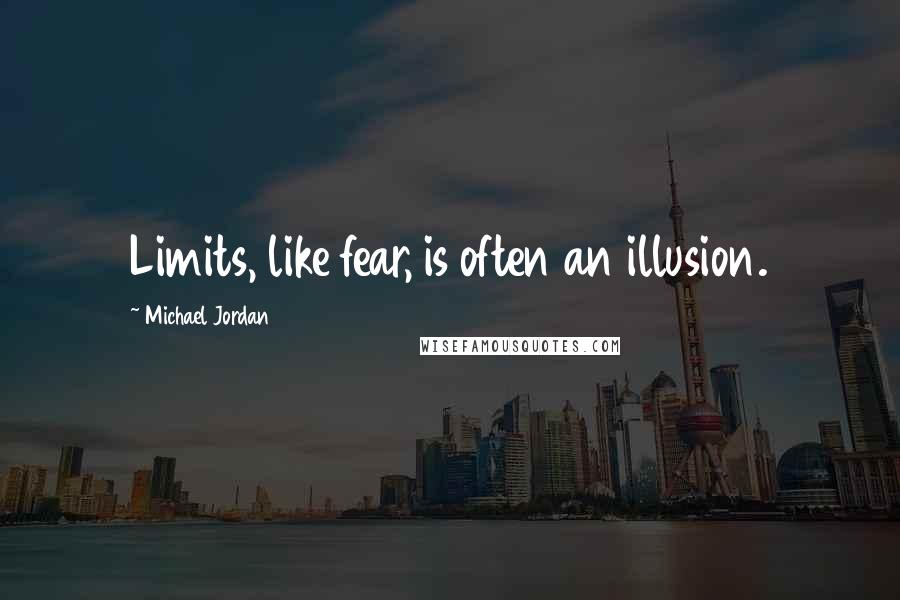 Michael Jordan Quotes: Limits, like fear, is often an illusion.