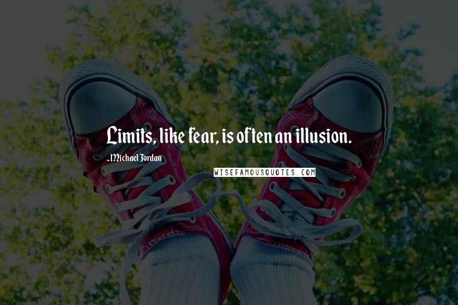 Michael Jordan Quotes: Limits, like fear, is often an illusion.
