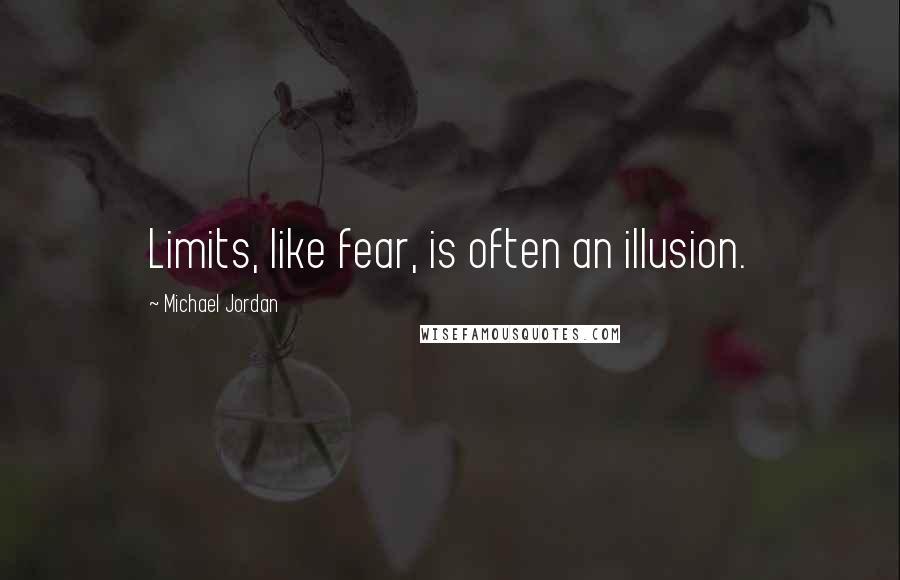 Michael Jordan Quotes: Limits, like fear, is often an illusion.