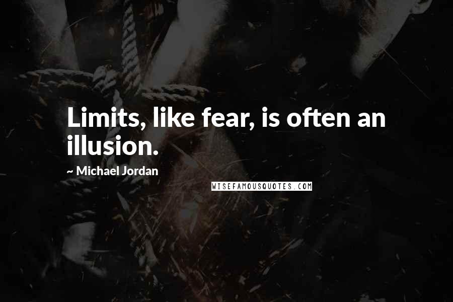 Michael Jordan Quotes: Limits, like fear, is often an illusion.