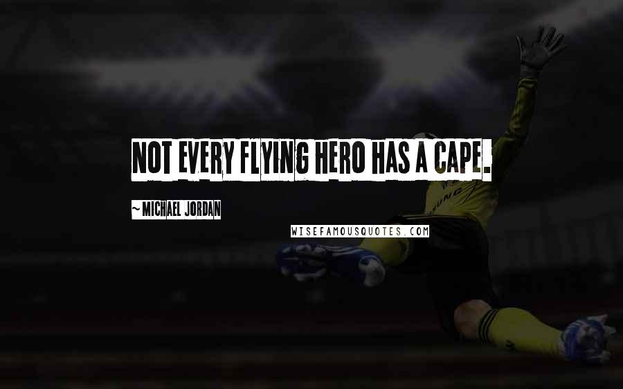 Michael Jordan Quotes: Not every flying hero has a cape.