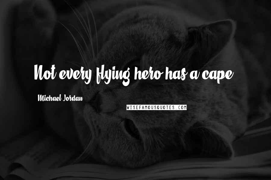 Michael Jordan Quotes: Not every flying hero has a cape.