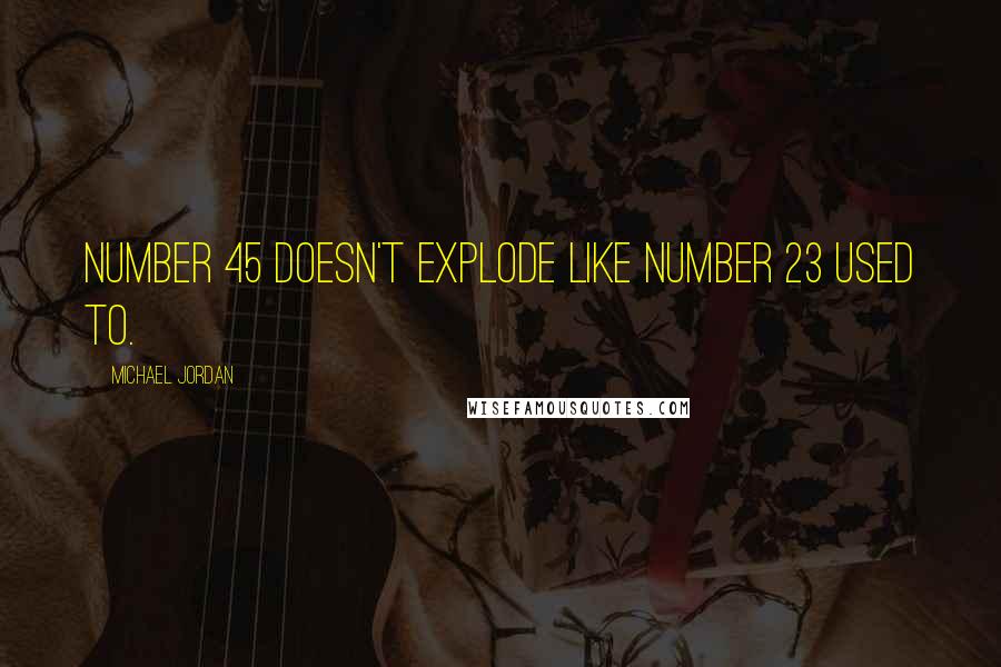 Michael Jordan Quotes: Number 45 doesn't explode like Number 23 used to.
