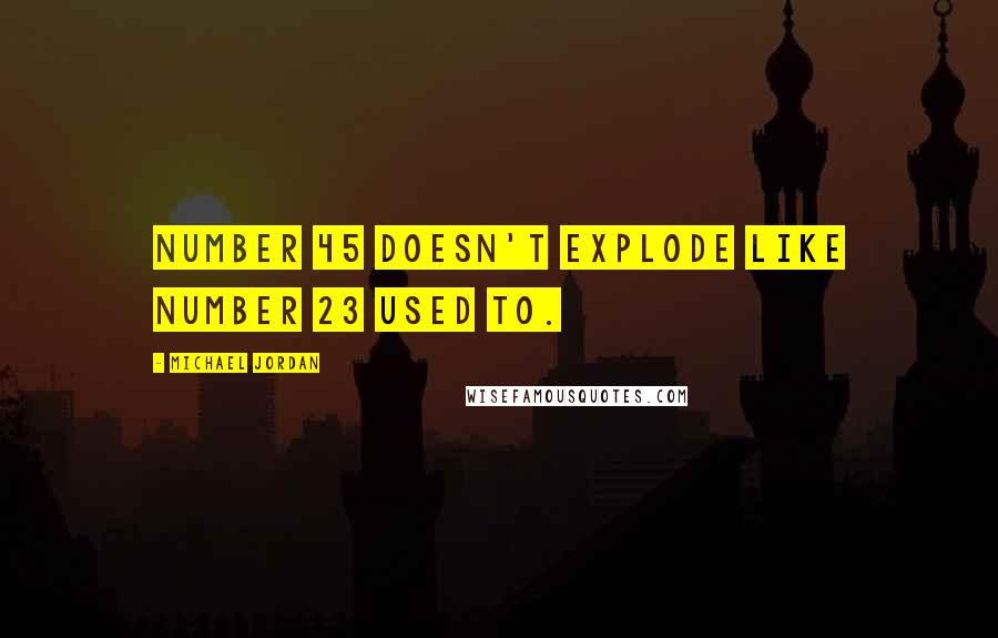 Michael Jordan Quotes: Number 45 doesn't explode like Number 23 used to.