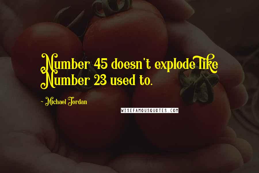 Michael Jordan Quotes: Number 45 doesn't explode like Number 23 used to.