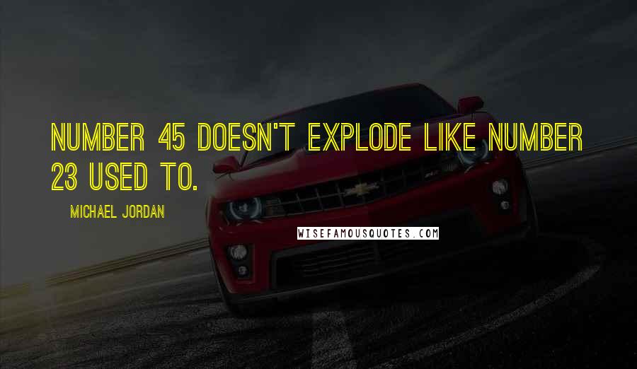 Michael Jordan Quotes: Number 45 doesn't explode like Number 23 used to.