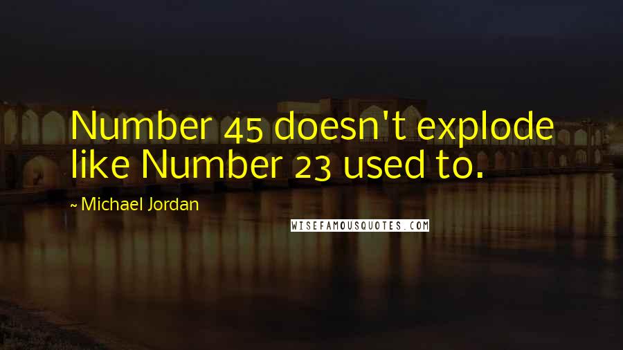 Michael Jordan Quotes: Number 45 doesn't explode like Number 23 used to.