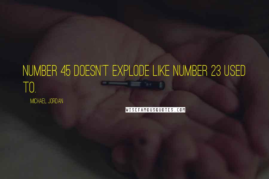 Michael Jordan Quotes: Number 45 doesn't explode like Number 23 used to.