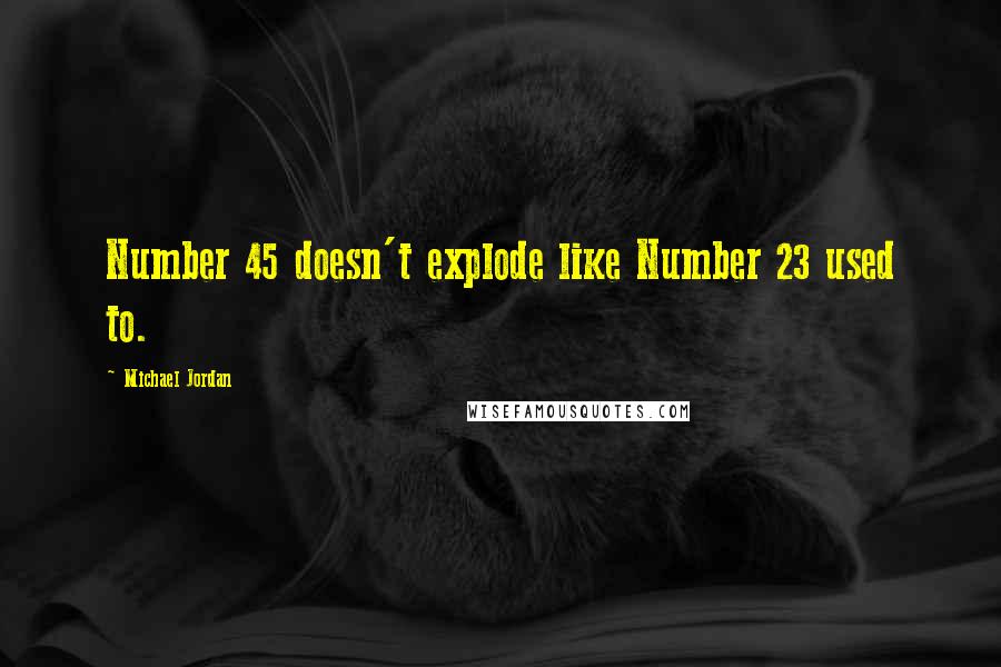 Michael Jordan Quotes: Number 45 doesn't explode like Number 23 used to.