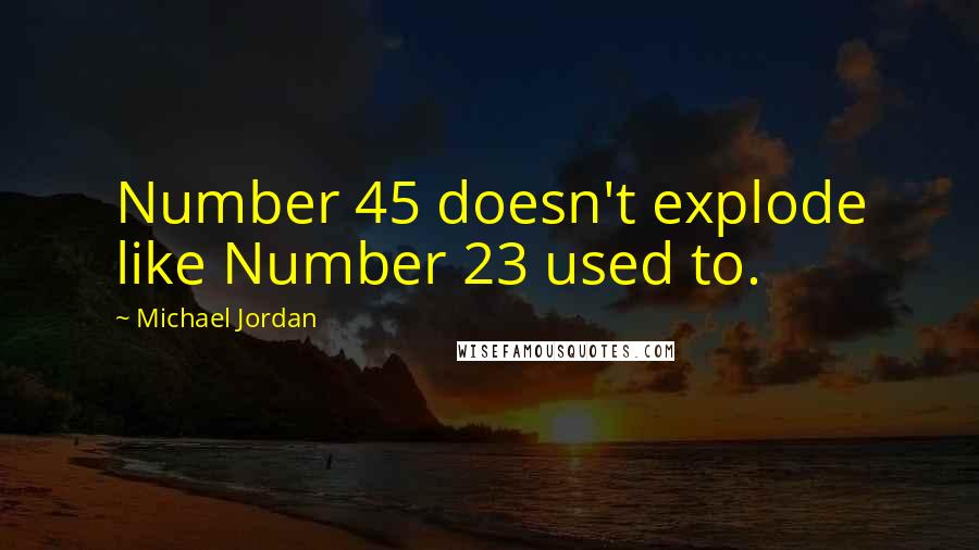 Michael Jordan Quotes: Number 45 doesn't explode like Number 23 used to.