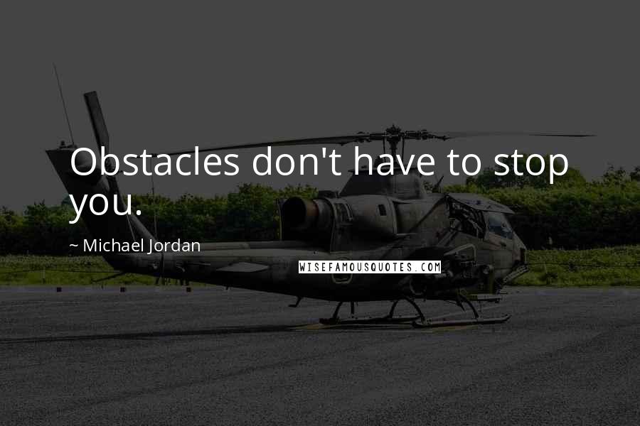 Michael Jordan Quotes: Obstacles don't have to stop you.