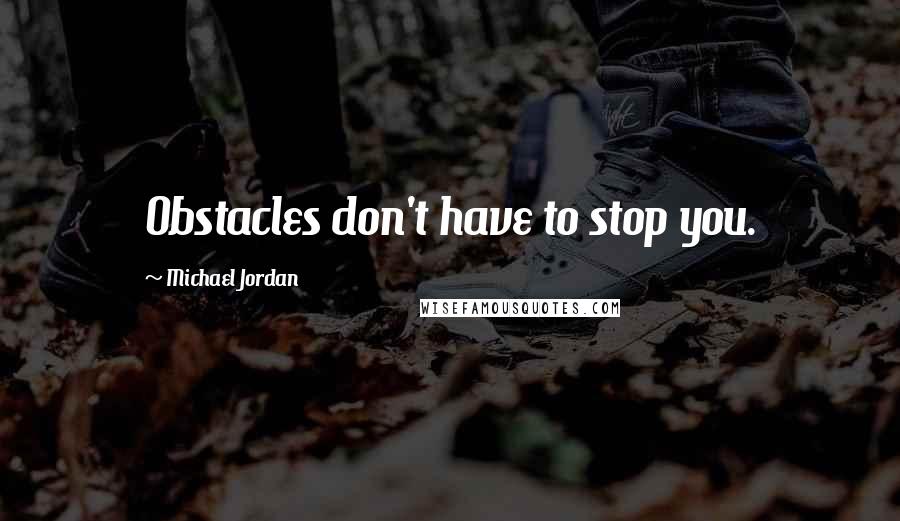 Michael Jordan Quotes: Obstacles don't have to stop you.