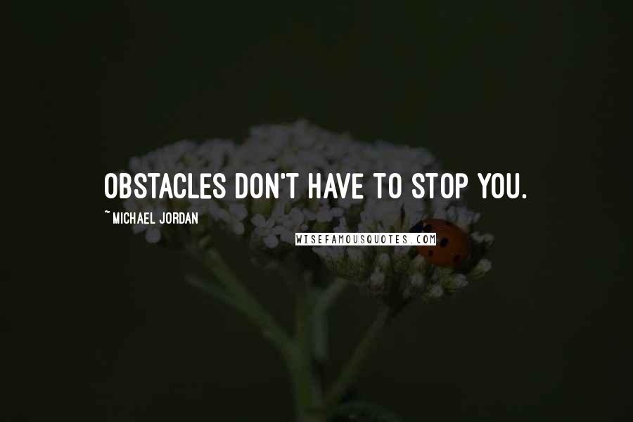 Michael Jordan Quotes: Obstacles don't have to stop you.