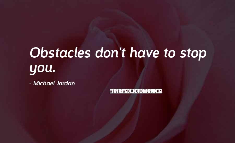 Michael Jordan Quotes: Obstacles don't have to stop you.