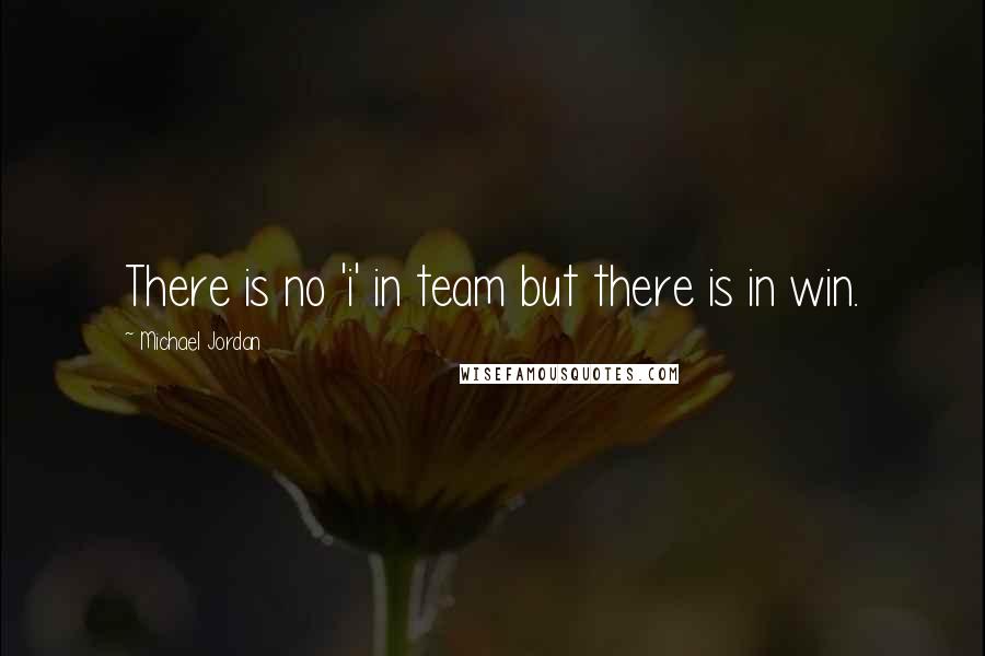 Michael Jordan Quotes: There is no 'i' in team but there is in win.