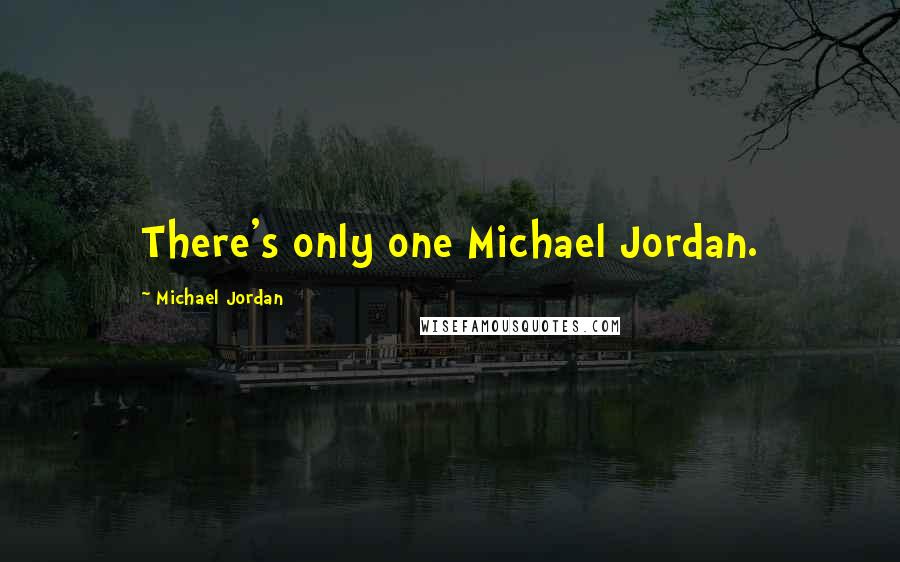 Michael Jordan Quotes: There's only one Michael Jordan.