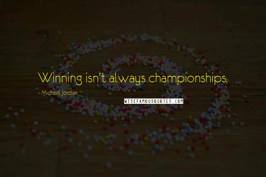 Michael Jordan Quotes: Winning isn't always championships.