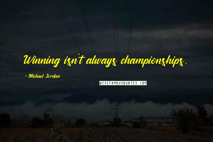 Michael Jordan Quotes: Winning isn't always championships.