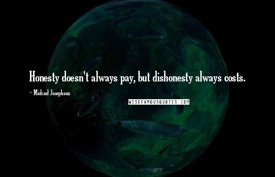 Michael Josephson Quotes: Honesty doesn't always pay, but dishonesty always costs.